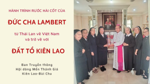 Hành trình rước hài cốt của Đức cha Lambert từ Thái Lan về Việt Nam và trở về với Đất Tổ Kiên Lao