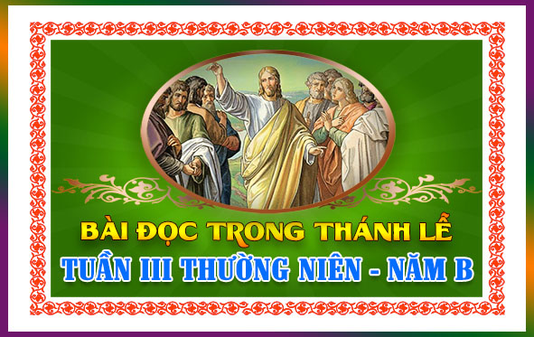 BẢN VĂN BÀI ĐỌC TRONG THÁNH LỄ -  TUẦN III THƯỜNG NIÊN – NĂM B