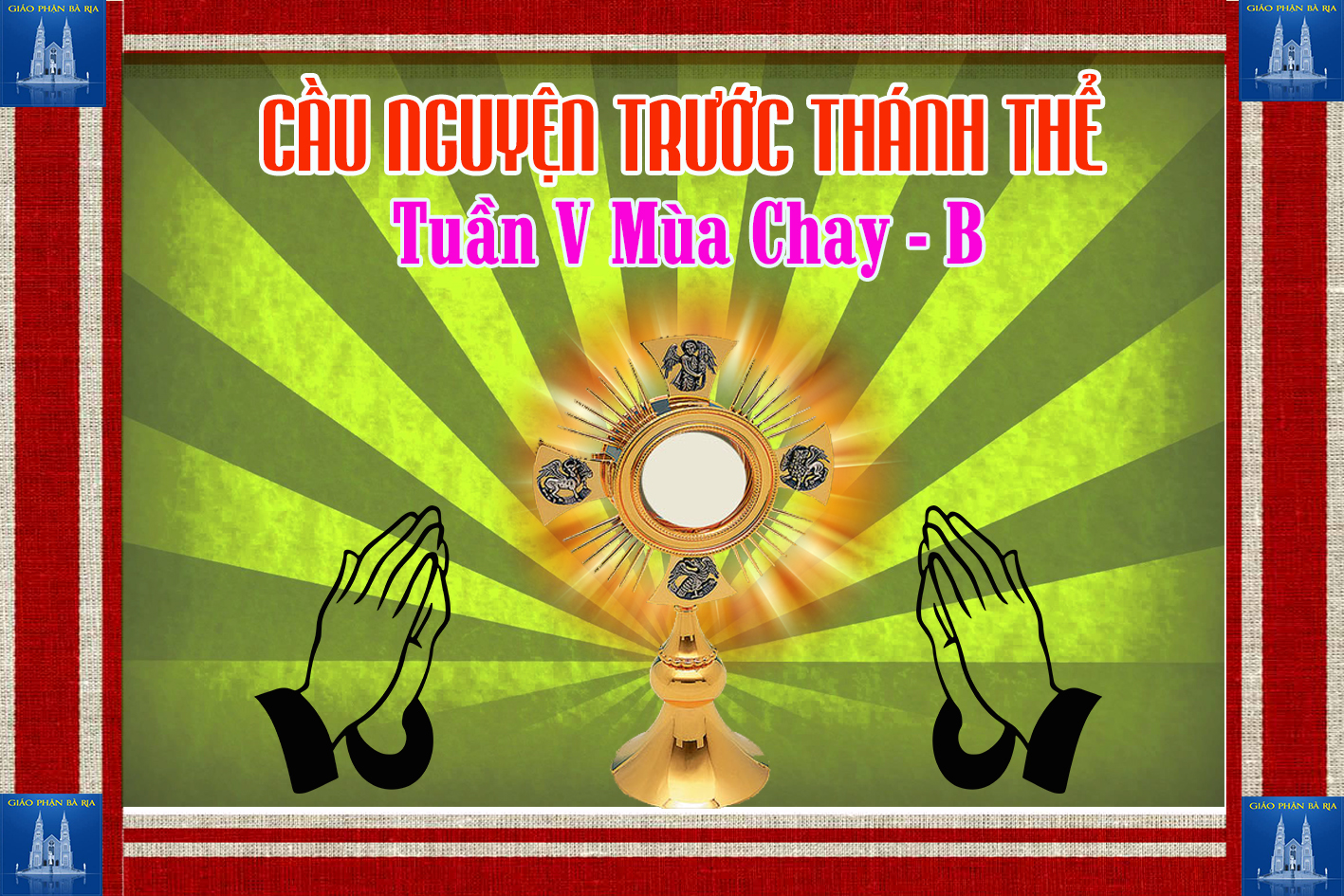 Cầu nguyện trước Thánh Thể- Ngày 18.03.2018 – Chúa nhật V mùa Chay – Ga 12,20-33
