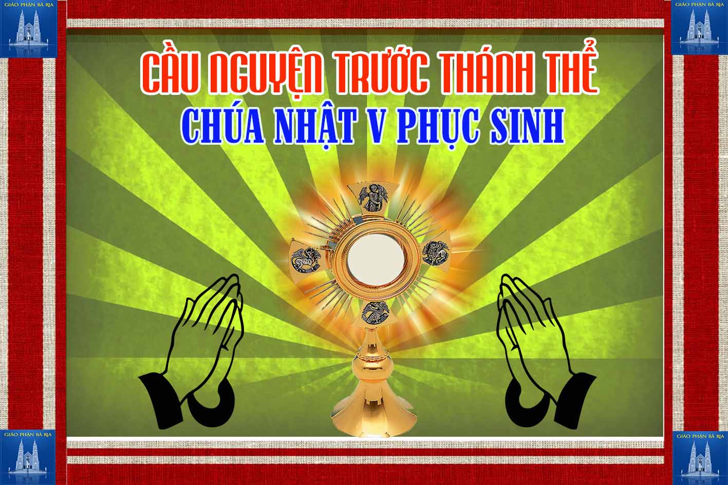 Cầu nguyện trước Thánh Thể- Ngày 29.04.2018 – Chúa nhật V Phục Sinh – Ga 15,1-8