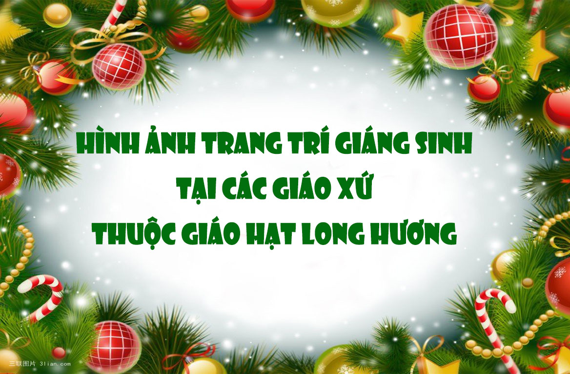HÌNH ẢNH:  CÁC GIÁO XỨ THUỘC GIÁO HẠT LONG HƯƠNG  TRANG TRÍ MỪNG ĐẠI LỄ GIÁNG SINH