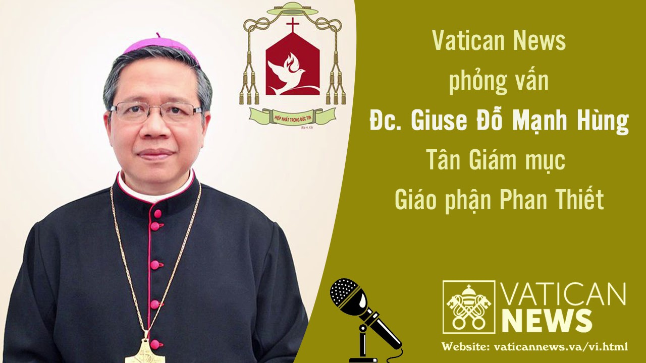 Vatican News phỏng vấn Đức Cha Giuse Đỗ Mạnh Hùng – Tân Giám mục Giáo phận Phan Thiết