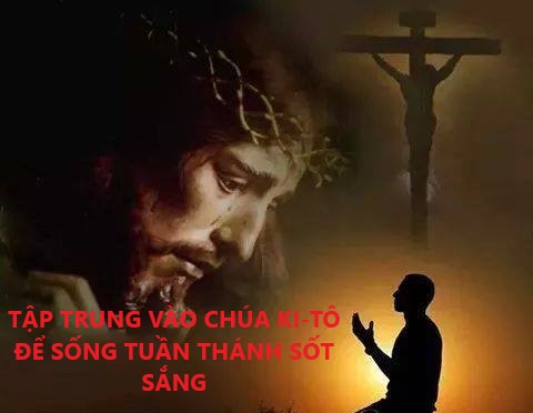 Tập trung vào Chúa Kitô để sống Tuần Thánh sốt sắng
