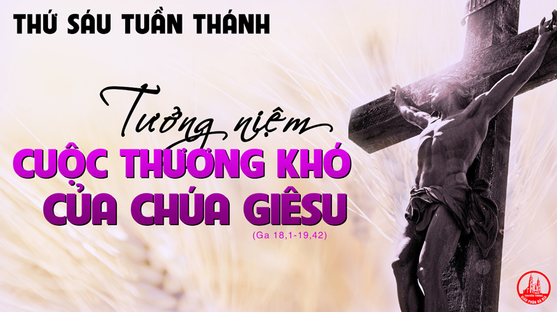 02.04.2021 – Thứ Sáu Tuần Thánh – TƯỞNG NIỆM CUỘC THƯƠNG KHÓ CỦA CHÚA GIÊSU 