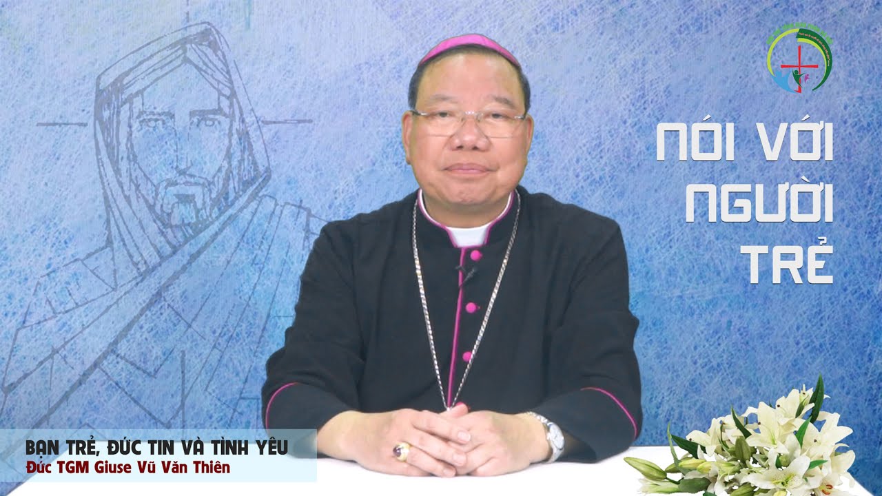 VIDEO: Đức TGM Giuse Vũ Văn Thiên nói với người trẻ – chủ đề: Bạn trẻ, Đức tin và Tình yêu