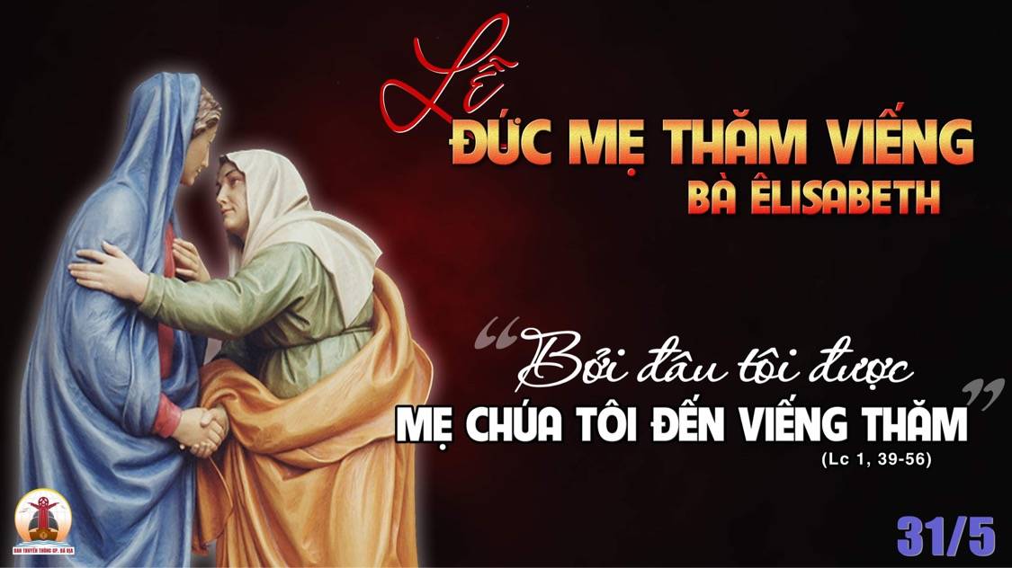 31.5.2022 – Thứ Ba Tuần VII Phục Sinh – Đức Maria Thăm Viếng Bà Êlisabeth