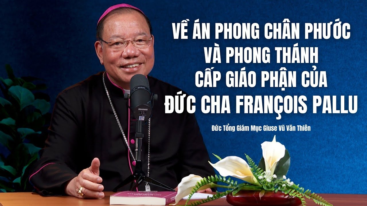 VIDEO: Về Án phong Chân phước và phong Thánh cấp giáo phận của Đức cha François Pallu