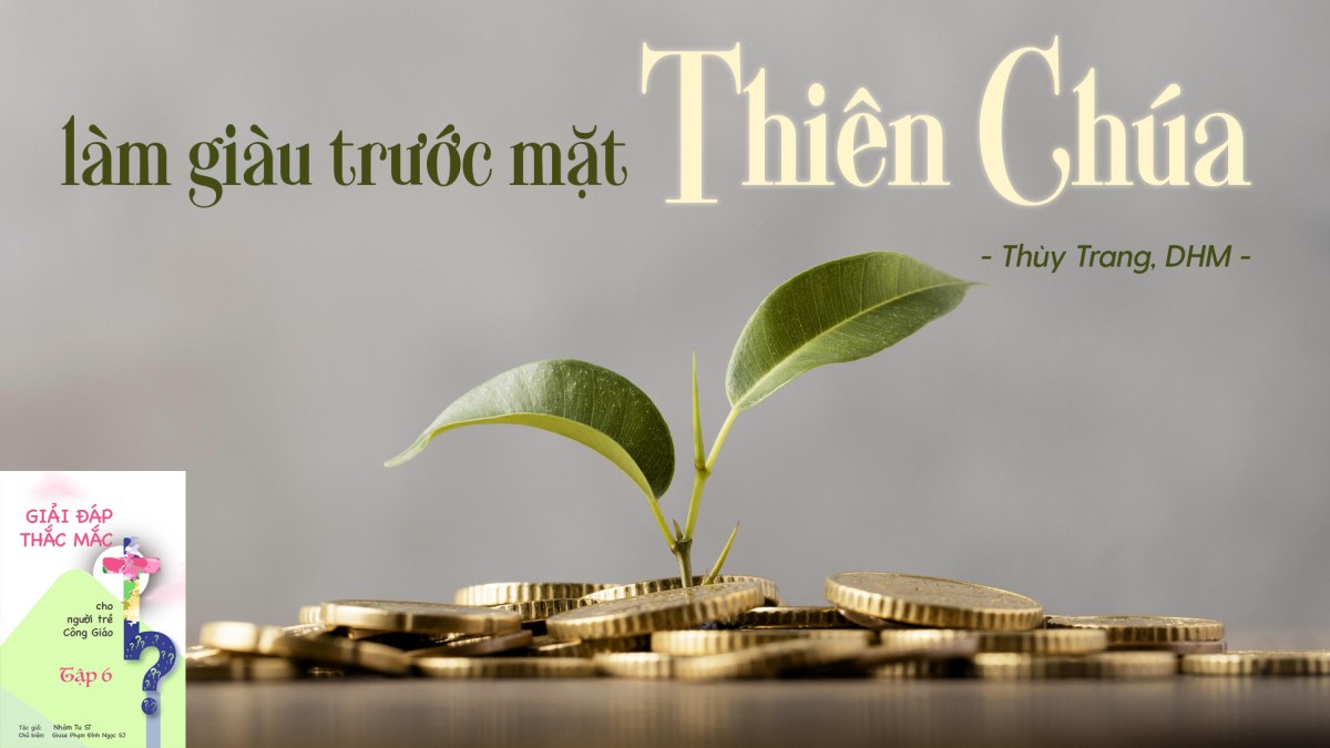 Giải đáp thắc mắc cho người trẻ: Bài 105 – Làm giàu trước mặt Thiên Chúa