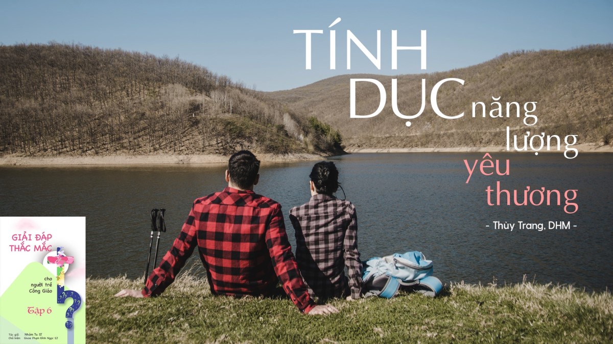 Giải đáp thắc mắc cho người trẻ: Bài 112 – Tính dục – Năng lượng yêu thương