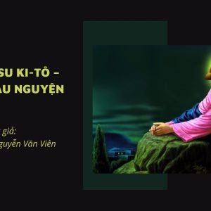 Đức Giê-su Ki-tô – Đường cầu nguyện