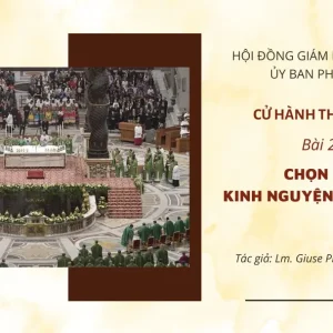 Cử hành Thánh Thể: Bài 28 - Chọn lựa Kinh nguyện Thánh Thể