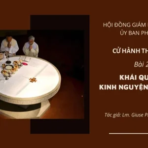 Cử hành Thánh Thể: Bài 27 – Khái quát về Kinh Nguyện Thánh Thể