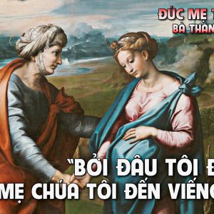 31.05.2024 – Thứ Sáu Tuần VIII Thường Niên: Đức Mẹ Thăm Viếng Bà Thánh Êlisabeth