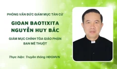 Phỏng vấn Đức Giám mục tân cử Gioan Baotixita Nguyễn Huy Bắc