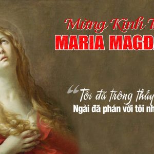 22.07.2024 – Thứ Hai Tuần XVI Thường Niên: Thánh Maria Magđêlêna