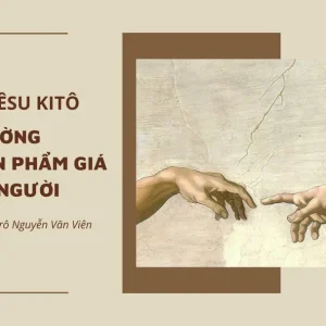 Đức Giê-su Ki-tô - Đường kiện toàn phẩm giá con người