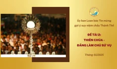 Ủy ban Loan báo Tin mừng gợi ý suy niệm chầu Thánh Thể tháng 01/2025 – Thiên Chúa, Đấng làm chủ sứ vụ