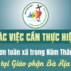 CÁC VIỆC CẦN THỰC HIỆN để lãnh ơn toàn xá trong năm thánh 2025 tại Giáo phận Bà Rịa