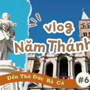 Vlog Năm Thánh số 6: Vương cung Thánh đường Đức Bà Cả