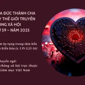 Sứ điệp Ngày Thế giới Truyền thông Xã hội lần thứ 59 năm 2025 - Hãy chia sẻ niềm hy vọng trong tâm hồn anh chị em cách hiền hòa (x. 1 Pr 3,15-16)