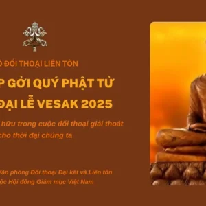 Sứ điệp gửi quý Phật tử nhân dịp Đại lễ Vesak 2025: Phật tử và Kitô hữu trong cuộc đối thoại giải thoát cho thời đại chúng ta