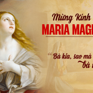 22.07.2025 – Thứ Ba Tuần XVI Thường Niên: Thánh Maria Magđalêna