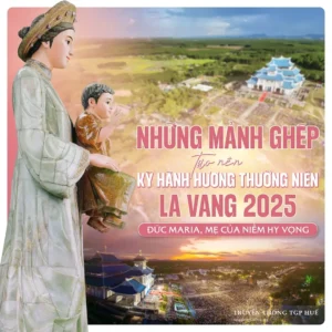 Những mảnh ghép tạo nên kỳ Hành hương Thường niên La Vang 2025