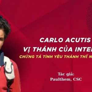 Carlo Acutis - Vị Thánh của Internet: Chứng Tá Tình Yêu Thánh Thể Nhiệm Mầu