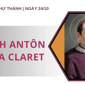 Ngày 24 tháng 10: Thánh Antôn Maria Claret, Giám mục, Sáng lập dòng Thừa sai Trái tim Vô nhiễm Đức Maria