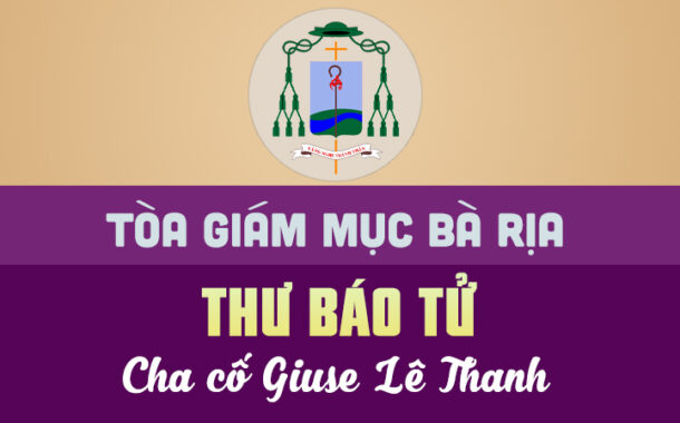 TÒA GIÁM MỤC BÀ RỊA: THƯ BÁO TỬ: CHA GIUSE LÊ THANH