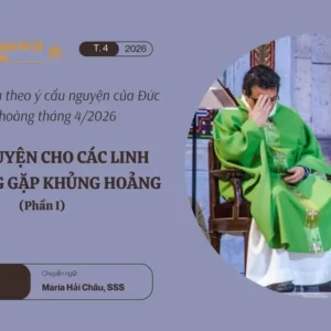 Cầu nguyện cho các linh mục đang gặp khủng hoảng - Suy niệm dựa theo ý cầu nguyện của Đức Giáo hoàng tháng 4/2026 phần I