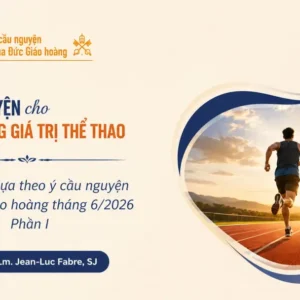 Cầu nguyện cho những giá trị trong thể thao - Suy niệm dựa theo ý cầu nguyện của Đức Giáo hoàng tháng 6/2026 Phần I