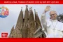 [Tông du Tây Ban Nha] Đức Thánh Cha chủ sự Thánh lễ tại Vương cung Thánh đường Sagrada Família và Khánh thành tháp Chúa Giêsu Kitô