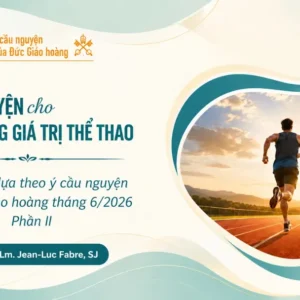 Cầu nguyện cho những giá trị của thể thao - Suy niệm dựa theo ý cầu nguyện của Đức Giáo hoàng tháng 6/2026 Phần II