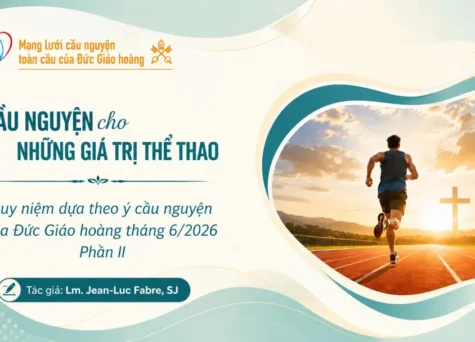 Cầu nguyện cho những giá trị của thể thao - Suy niệm dựa theo ý cầu nguyện của Đức Giáo hoàng tháng 6/2026 Phần II