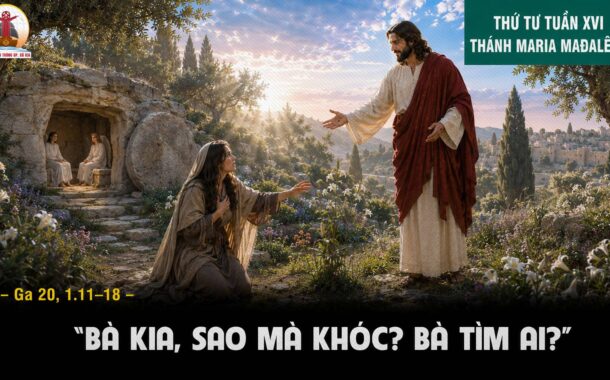 22.07.2026– Thứ Tư Tuần XVI Thường Niên: Thánh Maria Magđalêna