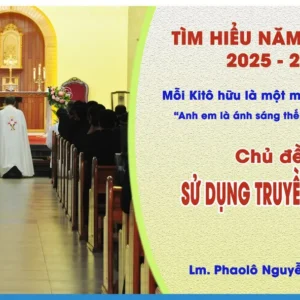 Tìm Hiểu Năm Mục Vụ 2025-2026 - Chủ đề 9: Sử dụng truyền thông