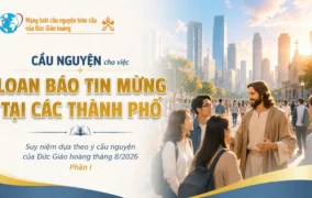 Cầu nguyện cho việc loan báo Tin mừng tại các thành phố - Suy niệm dựa theo ý cầu nguyện của Đức Giáo hoàng tháng 8/2026 phần I