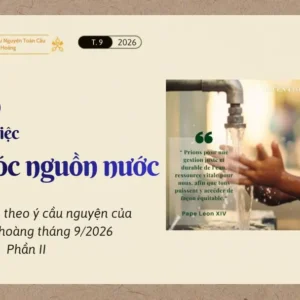 Cầu nguyện cho việc chăm sóc nguồn nước - Suy niệm dựa theo ý cầu nguyện của Đức Giáo hoàng tháng 9/2026 - Phần II