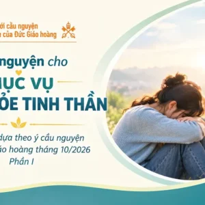Cầu nguyện cho mục vụ sức khỏe tinh thần - Suy niệm dựa theo ý cầu nguyện của Đức Giáo hoàng tháng 10/2026 - Phần I