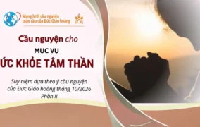 Cầu nguyện cho mục vụ sức khỏe tâm thần - Suy niệm dựa theo ý cầu nguyện của Đức Giáo hoàng tháng 10/2026 - Phần II