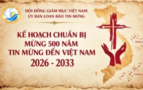 Kế hoạch chuẩn bị mừng 500 năm Tin mừng đến Việt Nam (2026-2033): Từ ký ức đức tin đến một Hội thánh môn đệ thừa sai